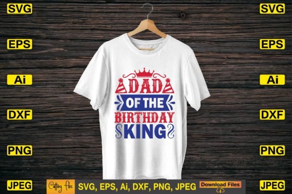 Dad of the Birthday King SVG T-shirt – Crafts & Graphics for Digital Sellers