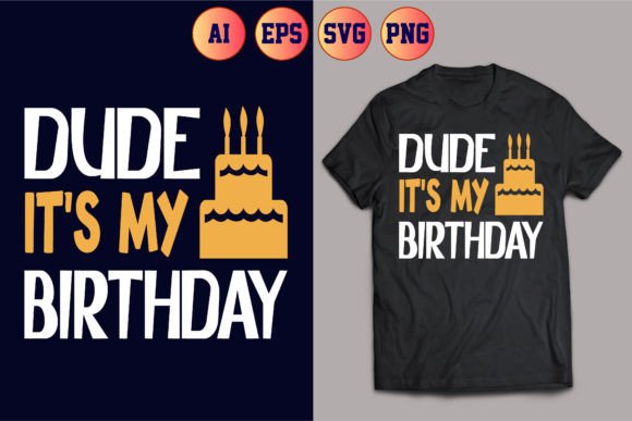 Dude It's My Birthday T-Shirt Design 29 – Festive Graphics for Local Branding