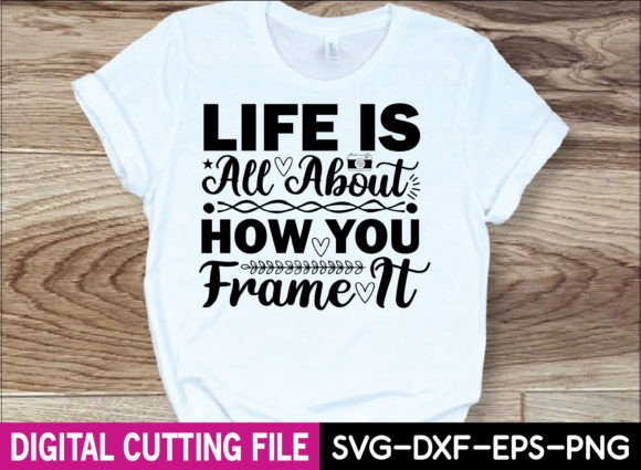 Life is All About How You Frame It – T-Shirt Graphics for Versatile Design Sellers