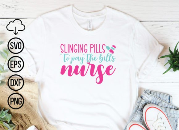 Slinging Pills to Pay the Bills Nurse Graphics for T-Shirt Designs